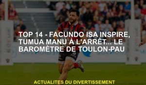Top 14 - Facundo Isa Inspired, Tumua Manu à l'arrêt ... le baromètre Toulon -pau
