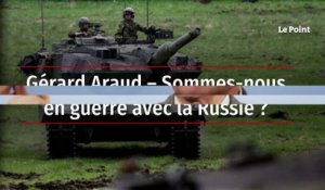 Gérard Araud – Sommes-nous en guerre contre la Russie ?
