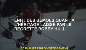 NHL: Des inconvénients concernant l'héritage laissé par feu Bobby Hull