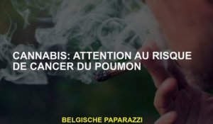 Cannabis: Attention au risque de cancer du poumon