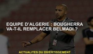 Équipe de l'Algérie: Boughererra remplacera-t-elle Belmadi?