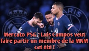 Mercato PSG : Luis Campos veut faire partir un membre de la MNM cet été !