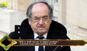 Noël Le Graët visé par un rapport accablant :  il pourrait encore rester président de la FFF