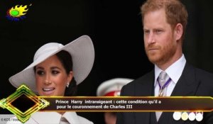 Prince Harry intransigeant : cette condition qu'il a  pour le couronnement de Charles III