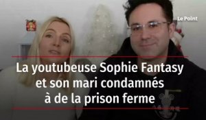 La youtubeuse Sophie Fantasy et son mari condamnés à de la prison ferme