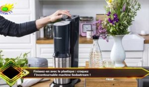 Finissez-en avec le plastique : craquez  l'incontournable machine Sodastream !