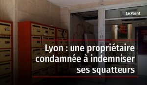Lyon : une propriétaire condamnée à indemniser ses squatteurs