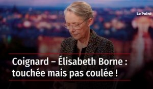 Coignard – Élisabeth Borne : touchée mais pas coulée !