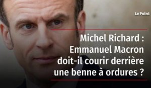 Michel Richard – Emmanuel Macron doit-il courir derrière une benne à ordures ?