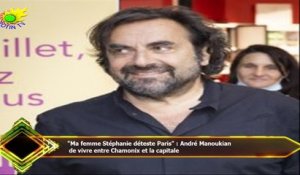 "Ma femme Stéphanie déteste Paris" : André Manoukian  de vivre entre Chamonix et la capitale