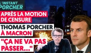 APRÈS LA MOTION DE CENSURE_- THOMAS PORCHER À MACRON:  "ÇA NE VA PAS PASSER..."