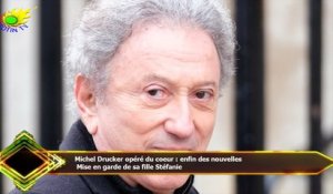 Michel Drucker opéré du coeur : enfin des nouvelles  Mise en garde de sa fille Stéfanie