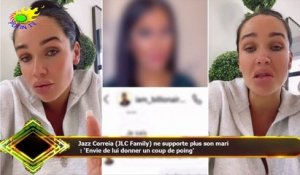 Jazz Correia (JLC Family) ne supporte plus son mari  : 'Envie de lui donner un coup de poing'