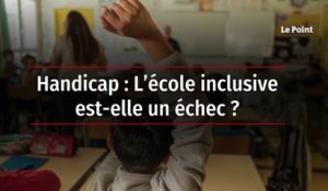 Handicap : « L’école inclusive » est-elle un échec ?