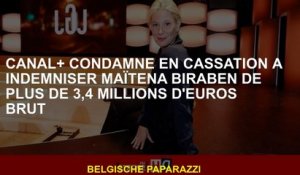 Canal+ condamné en cassation à indemniser Maïtena Biraben de plus de 3,4 millions d'euros brut