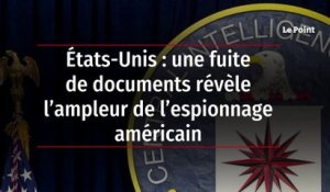 États-Unis : une fuite de documents révèle l’ampleur de l’espionnage