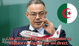 CAN U17: La délégation marocaine se déplace en Algérie par vol direct.