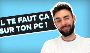 Il te faut absolument ça sur ton PC