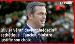 Olivier Véran devient médecin esthétique : l’ancien ministre justifie son choix