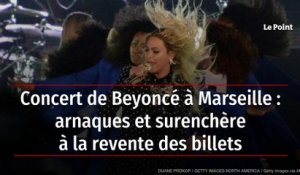 Concert de Beyoncé à Marseille : arnaques et surenchère à la revente des billets