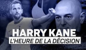 Tottenham - Kane, l'heure de la décision