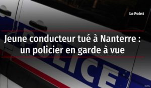 Jeune conducteur tué à Nanterre : un policier en garde à vue