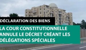 [#Reportage] Déclaration des biens : la Cour constitutionnelle annule le décret créant les délégations spéciales