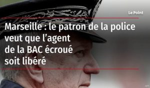 Marseille : le patron de la police veut que l’agent de la BAC écroué soit libéré