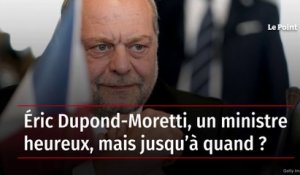 Éric Dupond-Moretti, un ministre heureux, mais jusqu’à quand ?
