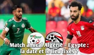 Match amical Algérie – Egypte : la date et le lieu fixés ?