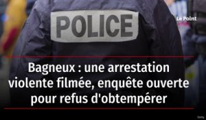 Bagneux : une arrestation violente filmée, enquête ouverte pour refus d'obtempérer