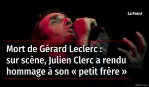 Mort de Gérard Leclerc : sur scène, Julien Clerc a rendu hommage à son « petit frère »