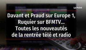 Davant et Praud sur Europe 1, Ruquier sur BFMTV… Toutes les nouveautés de la rentrée télé et radio