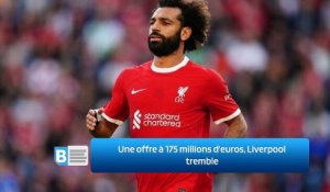 Une offre à 175 millions d'euros, Liverpool tremble