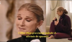 Céline Dion gravement malade et atteinte de spasmes : “C’est impossible à contrôler”