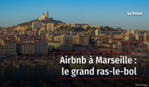 Airbnb à Marseille : le grand ras-le-bol