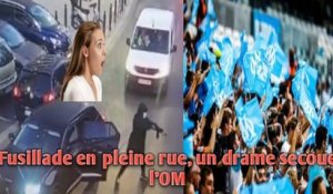 Fusillade en pleine rue, un drame secoue l’OM.