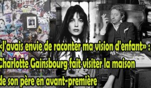 C'est la maison de Serge Gainsbourg et Jane Birkin : Charlotte Gainsbourg révèle
