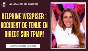 Delphine Wespiser : Accident de tenue en direct sur TPMP!