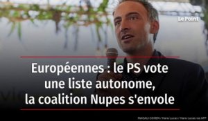Européennes : le PS vote une liste autonome, la coalition Nupes s’envole