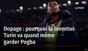 Dopage : pourquoi la Juventus Turin va quand même garder Pogba