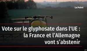 Vote sur le glyphosate dans l'UE : la France et l’Allemagne vont s’abstenir