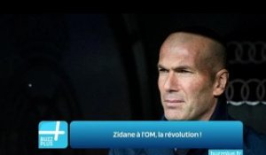 Zidane à l’OM, la révolution !