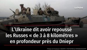L’Ukraine dit avoir repoussé les Russes « de 3 à 8 kilomètres » en profondeur près du Dniepr