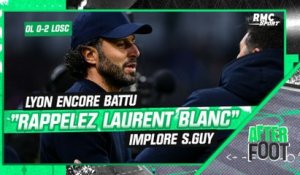 Lyon 0-2 Lille: "Rappelez Laurent Blanc" l'OL doit changer de coach implore S.Guy