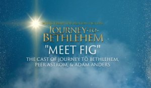 The Cast Of Journey To Bethlehem - Meet Fig (Audio/From “Journey To Bethlehem”)