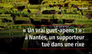 « Un vrai guet-apens ! » : à Nantes, un supporteur tué dans une rixe