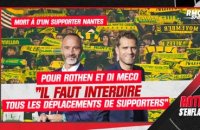 Mort d'un supporter de Nantes : "il faut interdire tous les déplacements de supporters" estiment Rothen et Di Meco