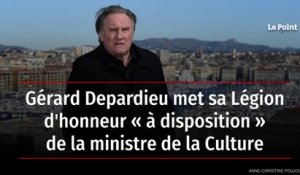 Gérard Depardieu met sa Légion d'honneur « à disposition » de la ministre de la Culture
