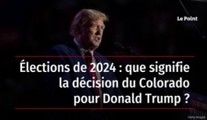 Élections de 2024 : que signifie la décision du Colorado pour Donald Trump ?